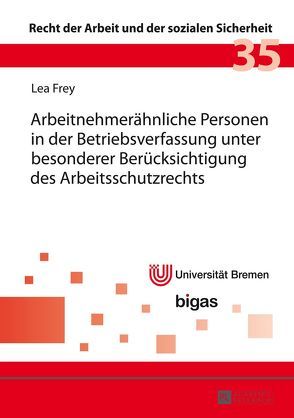 Arbeitnehmerähnliche Personen in der Betriebsverfassung unter besonderer Berücksichtigung des Arbeitsschutzrechts von Frey,  Lea