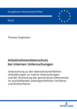 Arbeitnehmerdatenschutz bei internen Untersuchungen von Vogtmeier,  Thomas Georg Josef