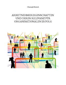 Arbeitnehmereigenschaften und deren Relevanz für organisationalen Erfolg von Dietrich,  Christoph