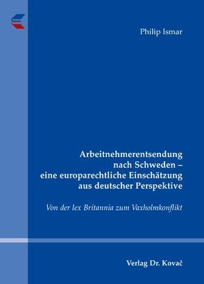 Arbeitnehmerentsendung nach Schweden – eine europarechtliche Einschätzung aus deutscher Perspektive von Ismar,  Philip