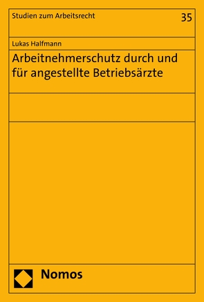 Arbeitnehmerschutz durch und für angestellte Betriebsärzte von Halfmann,  LL.B,  Lukas