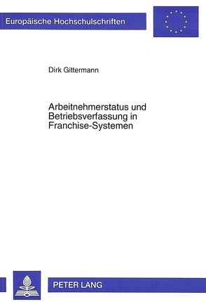 Arbeitnehmerstatus und Betriebsverfassung in Franchise-Systemen von Gittermann,  Dirk