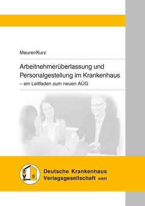 Arbeitnehmerüberlassung und Personalgestellung im Krankenhaus von Kurz,  Tilo, Meurer,  Friederike