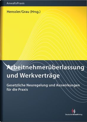 Arbeitnehmerüberlassung und Werkverträge von Bauer,  Robert, Bertram,  Oliver, Bissels,  Alexander, Förster,  Anne, Grau,  Timon, Henssler,  Martin, Krämer,  Daniel, Kunz,  Jürgen, Mehrens,  Christian, Pickenhahn,  Christiane, Simon,  Johannes, Sittard,  Ulrich, Stamer,  Katrin, Wißmann,  Tim