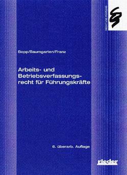 Arbeits- und Betriebsverfassungsrecht für Führungskräfte von Baumgarten,  Thomas, Bopp,  Peter, Franz,  Christoph