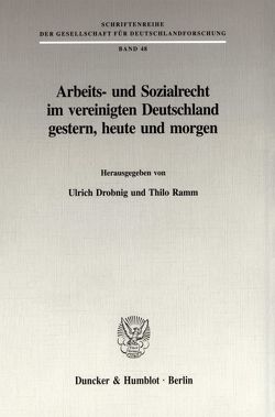 Arbeits- und Sozialrecht im vereinigten Deutschland gestern, heute und morgen. von Drobnig,  Ulrich, Ramm,  Thilo