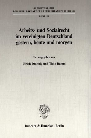 Arbeits- und Sozialrecht im vereinigten Deutschland gestern, heute und morgen. von Drobnig,  Ulrich, Ramm,  Thilo