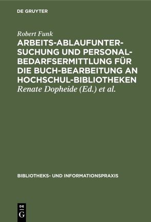 Arbeitsablaufuntersuchung und Personalbedarfsermittlung für die Buchbearbeitung an Hochschulbibliotheken von Dopheide,  Renate, Funk,  Robert, Saemann,  Werner, Usemann-Keller,  Ulla