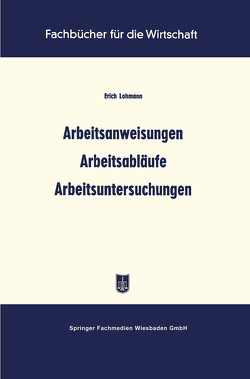 Arbeitsanweisungen Arbeitsabläufe Arbeitsuntersuchungen von Lohmann,  Erich