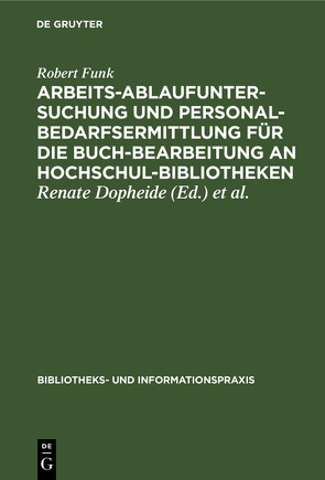 Arbeitsablaufuntersuchung und Personalbedarfsermittlung für die Buchbearbeitung an Hochschulbibliotheken von Dopheide,  Renate, Funk,  Robert, Saemann,  Werner, Usemann-Keller,  Ulla