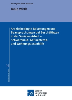 Arbeitsbedingte Belastungen und Beanspruchungen bei Beschäftigten in der Sozialen Arbeit – Schwerpunkt: Geflüchteten- und Wohnungslosenhilfe von Nienhaus,  Albert, Wirth,  Tanja