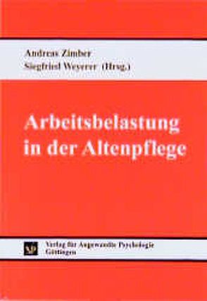 Arbeitsbelastung in der Altenpflege von Weyerer,  Siegfried, Zimber,  Andreas