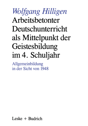 Arbeitsbetonter Deutschunterricht als Mittelpunkt der Geistesbildung im 4. Schuljahr von Hilligen,  Wolfgang