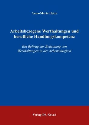 Arbeitsbezogene Werthaltungen und berufliche Handlungskompetenz von Hetze,  Anna M