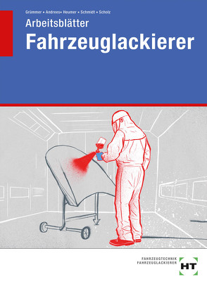 Arbeitsblätter Fahrzeuglackierer von Andrees,  Stefanie, Grümmer,  Andreas, Heumer,  Martin, Schmidt,  Christin, Scholz,  Natalie