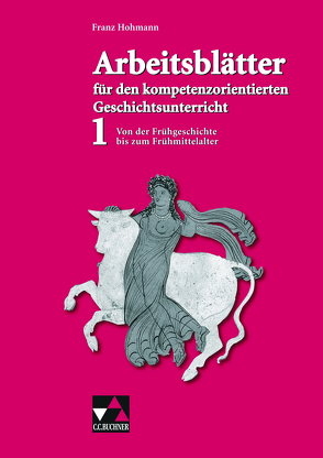 Arbeitsblätter für den kompetenzorientierten Geschichtsunterricht / Arbeitsblätter für den kompetenzorientierten GU 1 von Hohmann,  Franz