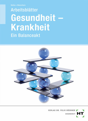 Arbeitsblätter Gesundheit – Krankheit von Baltes,  Sabine, Dr. Wanschura,  Veronika