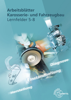 Arbeitsblätter Karosserie- und Fahrzeugbau Lernfelder 5-8 von Fischer,  Richard, Gscheidle,  Rolf, Gscheidle,  Tobias, Hohmann,  Berthold, Keil,  Wolfgang, Lohuis,  Rainer, Schlögl,  Bernd, Schöller,  Uli, Steidle,  Bernhard