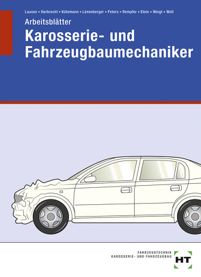 Arbeitsblätter Karosserie- und Fahrzeugbaumechaniker von Dr. Rempfer,  René, Harbrecht,  Patricia, Kütemann,  Gerald, Lausen,  Gerd, Lünenberger,  Frank, Peters,  Manfred, Stein,  Wolfgang, Weigt,  Joachim, Woll,  Eckhard