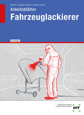 Arbeitsblätter mit eingedruckten Lösungen Fahrzeuglackierer von Andrees,  Stefanie, Grümmer,  Andreas, Heumer,  Martin, Schmidt,  Christin, Scholz,  Natalie