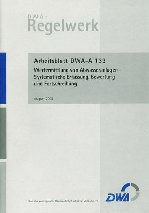 Arbeitsblatt DWA-A 133 Wertermittlung von Abwasseranlagen – Systematische Erfassung, Bewertung und Fortschreibung von Deutsche Vereinigung für Wasserwirtschaft,  Abwasser und Abfall e.V. (DWA)