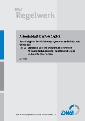 Arbeitsblatt DWA-A 143-2 Sanierung von Entwässerungssystemen außerhalb von Gebäuden Teil 2: Statische Berechnung zur Sanierung von Abwasserleitungen und -kanälen mit Lining- und Montageverfahren von Deutsche Vereinigung für Wasserwirtschaft,  Abwasser und Abfall e.V. (DWA)