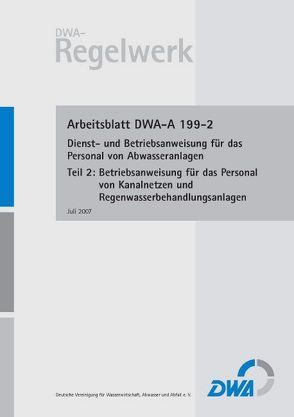 Arbeitsblatt DWA-A 199-2 Dienst- und Betriebsanweisung für das Personal von Abwasseranlagen, Teil 2: Betriebsanweisung für das Personal von Kanalnetzen und Regenwasserbehandlungsanlagen