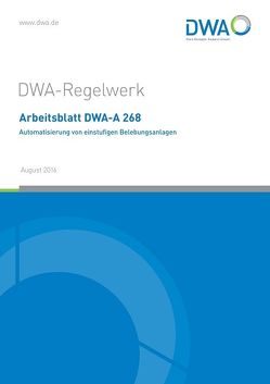 Arbeitsblatt DWA-A 268 Automatisierung von einstufigen Belebungsanlagen von DWA-Arbeitsgruppe KA-13.4 Automatisierung von einstufigen Belebungsanlagen