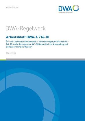 Arbeitsblatt DWA-A 716-10 Öl- und Chemikalienbindemittel – Anforderungen/Prüfkriterien – Teil 10: Anforderungen an „W“-Ölbindemittel zur Anwendung auf Gewässern (water/Wasser) von Deutsche Vereinigung für Wasserwirtschaft,  Abwasser und Abfall e.V. (DWA)