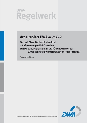 Arbeitsblatt DWA-A 716-9 Öl- und Chemikalienbindemittel – Anforderungen/Prüfkriterien Teil 9: Anforderungen an „R“-Ölbindemittel zur Anwendung auf Verkehrsflächen (road/Straße)