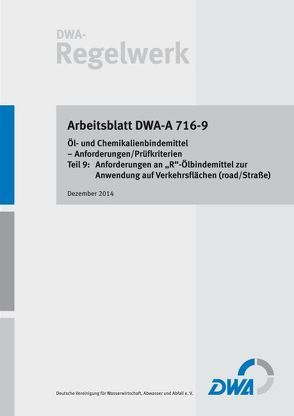 Arbeitsblatt DWA-A 716-9 Öl- und Chemikalienbindemittel – Anforderungen/Prüfkriterien Teil 9: Anforderungen an „R“-Ölbindemittel zur Anwendung auf Verkehrsflächen (road/Straße) von Deutsche Vereinigung für Wasserwirtschaft,  Abwasser und Abfall e.V. (DWA)