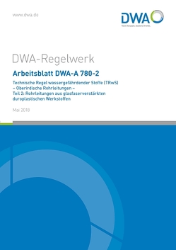 Arbeitsblatt DWA-A 780-2 Technische Regel wassergefährdender Stoffe (TRwS) Oberirdische Rohrleitungen – Teil 2: Rohrleitungen aus glasfaserverstärkten duroplastischen Werkstoffen