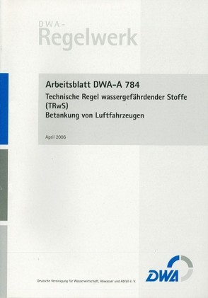 Arbeitsblatt DWA-A 784 Technische Regel wassergefährdender Stoffe (TRwS 784) – Betankung von Luftfahrzeugen