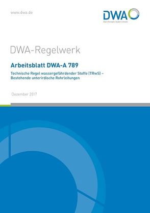 Arbeitsblatt DWA-A 789 Technische Regel wassergefährdender Stoffe (TRwS) – Bestehende unterirdische Rohrleitungen