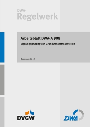 Arbeitsblatt DWA-A 908 Eignungsprüfung von Grundwassermessstellen