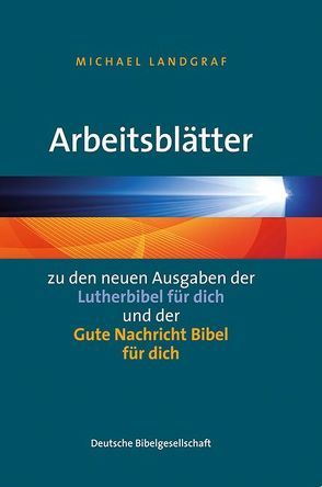 Arbeitsblätter zu den neuen Ausgaben der „Lutherbibel für dich“ und der „Gute Nachricht Bibel für dich“ von Landgraf,  Michael