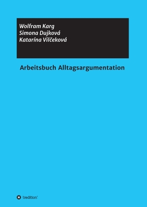 Arbeitsbuch Alltagsargumentation von Dujková,  Simona, Karg,  Katarína Vilčeková,  Wolfram