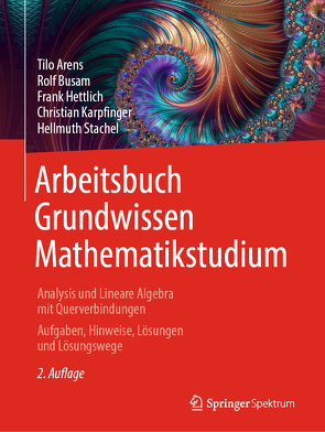 Arbeitsbuch Grundwissen Mathematikstudium – Analysis und Lineare Algebra mit Querverbindungen von Arens,  Tilo, Busam,  Rolf, Hettlich,  Frank, Karpfinger,  Christian, Lichtenegger,  Klaus, Stachel,  Hellmuth