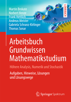 Arbeitsbuch Grundwissen Mathematikstudium – Höhere Analysis, Numerik und Stochastik von Brokate,  Martin, Henze,  Norbert, Hettlich,  Frank, Meister,  Andreas, Rademacher,  Daniel, Schranz-Kirlinger,  Gabriela, Sonar,  Thomas