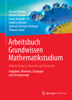 Arbeitsbuch Grundwissen Mathematikstudium – Höhere Analysis, Numerik und Stochastik von Brokate,  Martin, Henze,  Norbert, Hettlich,  Frank, Meister,  Andreas, Rademacher,  Daniel, Schranz-Kirlinger,  Gabriela, Sonar,  Thomas