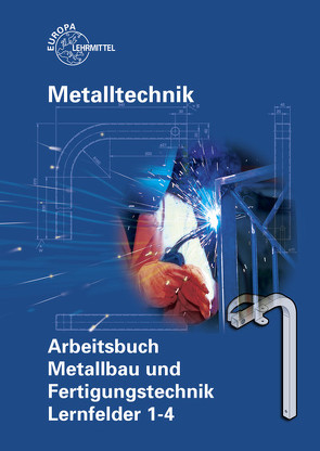 Arbeitsbuch Metallbau und Fertigungstechnik Lernfelder 1-4 von Bergner,  Oliver, Fehrmann,  Michael, Hillebrand,  Thomas, Kingler,  Helmut, Kluge,  Manfred, Steinmüller,  Armin