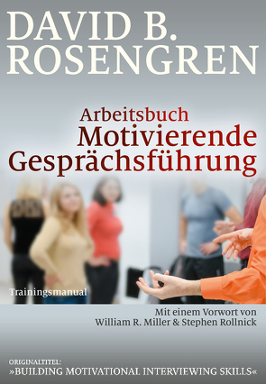 Arbeitsbuch Motivierende Gesprächsführung von Höhr,  Hildegard, Kierdorf,  Theo, Miller,  William R., Rollnick,  Stephen, Rosengren,  David B.