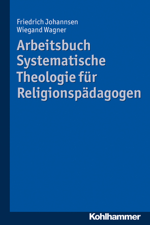 Arbeitsbuch Systematische Theologie für Religionspädagogen von Johannsen,  Friedrich, Wagner,  Wiegand