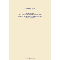 Arbeitsbuch zur allgemeinen Menschenkunde und zur medizinischen Propädeutik Rudolf Steiners von Külken,  Thomas