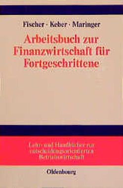 Arbeitsbuch zur Finanzwirtschaft für Fortgeschrittene von Fischer,  Edwin O., Keber,  Christian, Maringer,  Dietmar G.