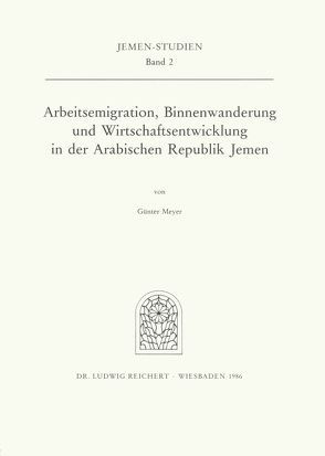 Arbeitsemigration, Binnenwanderung und Wirtschaftsentwicklung in der Arabischen Republik Jemen von Meyer,  Günter