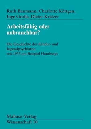 Arbeitsfähig oder unbrauchbar? von Baumann,  Ruth, Grolle,  Inge, Köttgen,  Charlotte, Kretzer,  Dieter