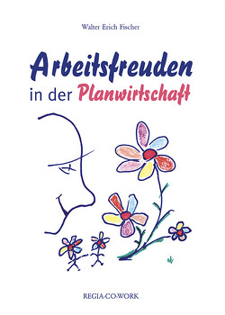 Arbeitsfreuden in der Planwirtschaft von Fischer,  Walter Erich