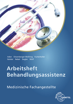 Arbeitsheft Behandlungsassistenz von Aden,  Patricia, Eitzenberger-Wollring,  Helga, Furtenhofer,  Claudia, Geister,  Claudia, Nebel,  Susanne, Siegler,  Dominik, Wolf,  Edeltraud