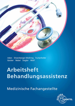 Arbeitsheft Behandlungsassistenz von Aden,  Patricia, Eitzenberger-Wollring,  Helga, Furtenhofer,  Claudia, Geister,  Claudia, Nebel,  Susanne, Siegler,  Dominik, Wolf,  Edeltraud